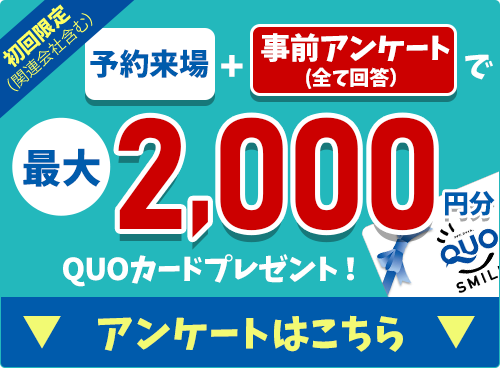 予約来場＋事前アンケートすべて回答でQUOカード最大2000円プレゼント